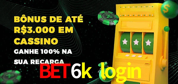 bet6k login melhor bônus de depósito